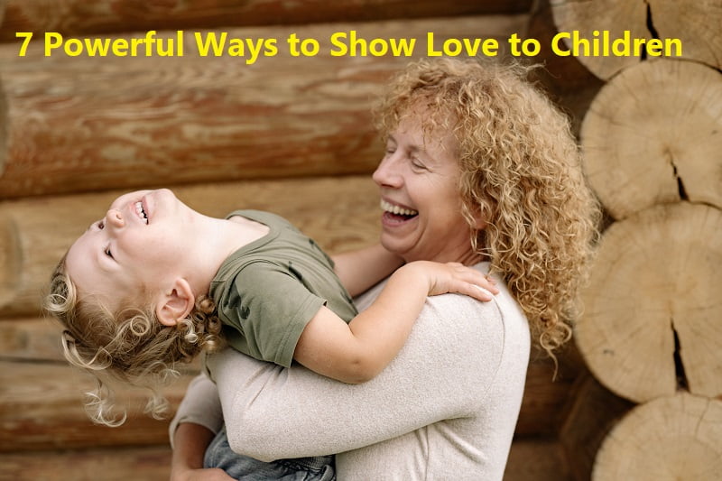 7 Powerful Ways to Show Love to Children